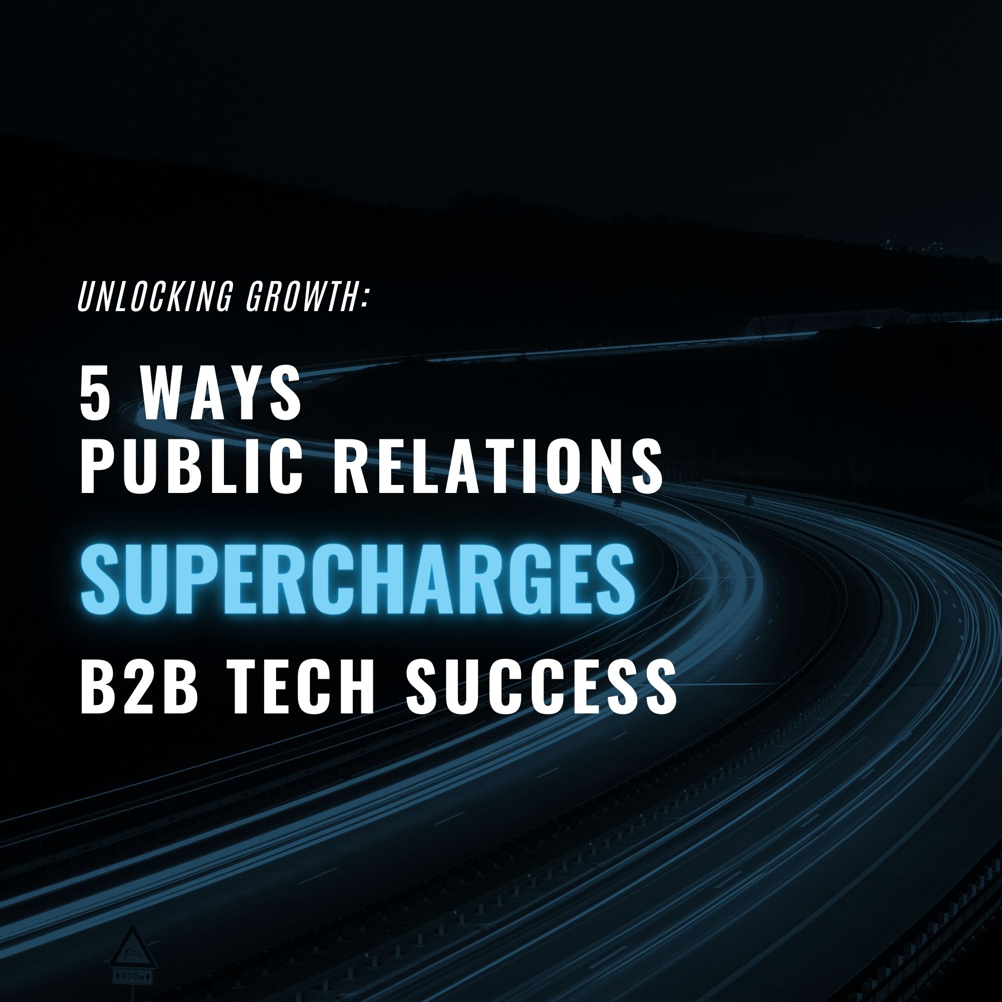 Unlocking Growth: 5 Ways Public Relations Supercharges B2B Tech Success