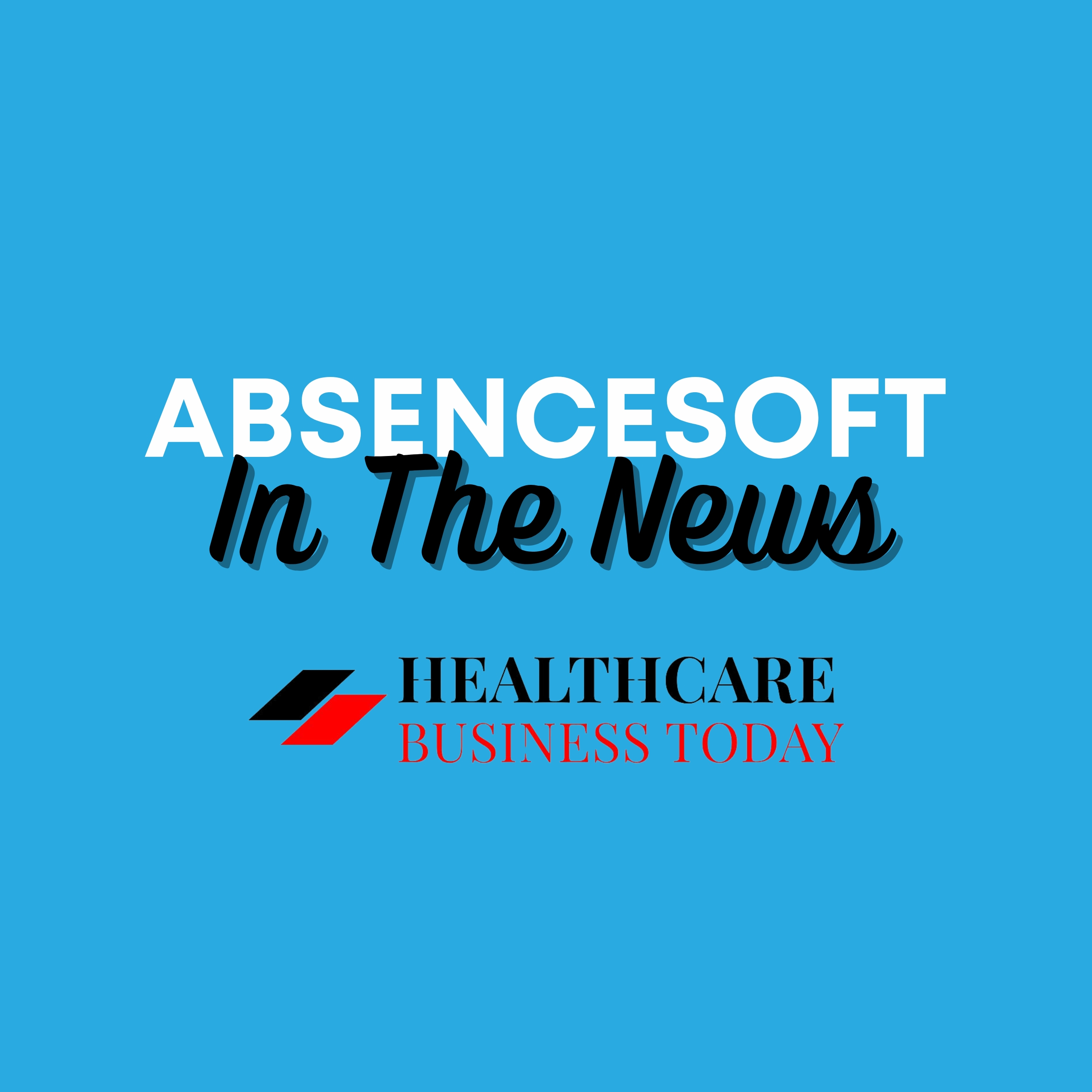 AbsenceSoft In The News Healthcare Business Today