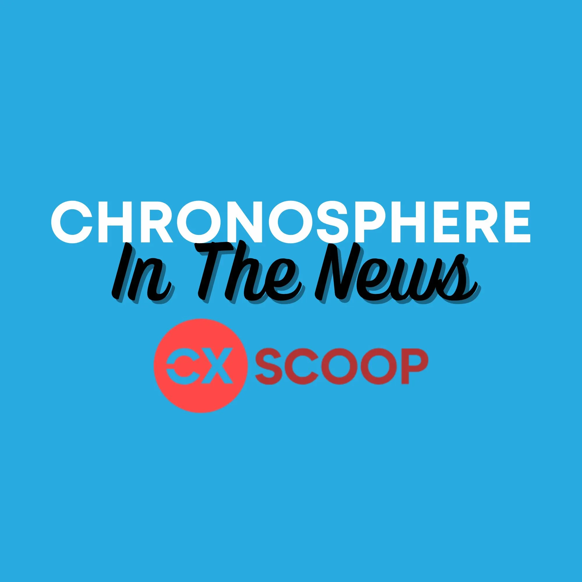 Chronosphere In The News CX Scoop Escalate PR