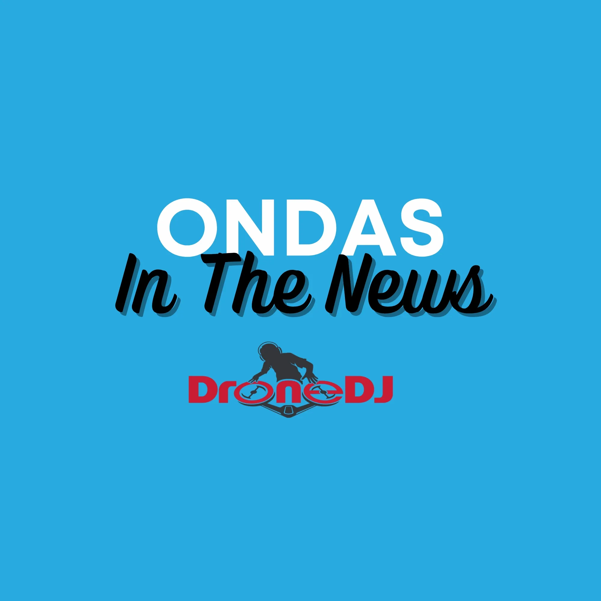 Ondas In The News - DroneDJ