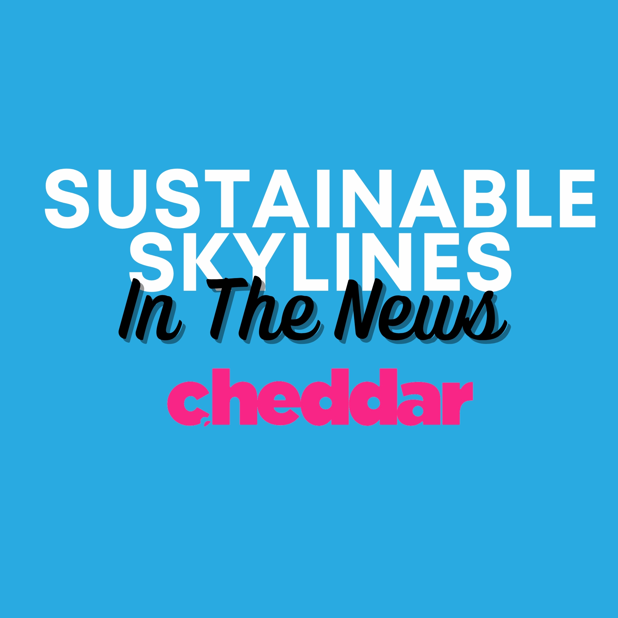 Sustainable Skylines In The News - Cheddar