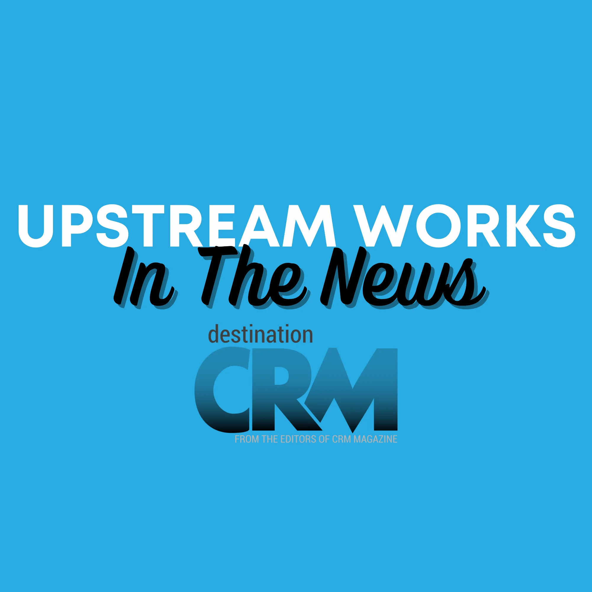 UpstreamWorks In The News - Destination CRM