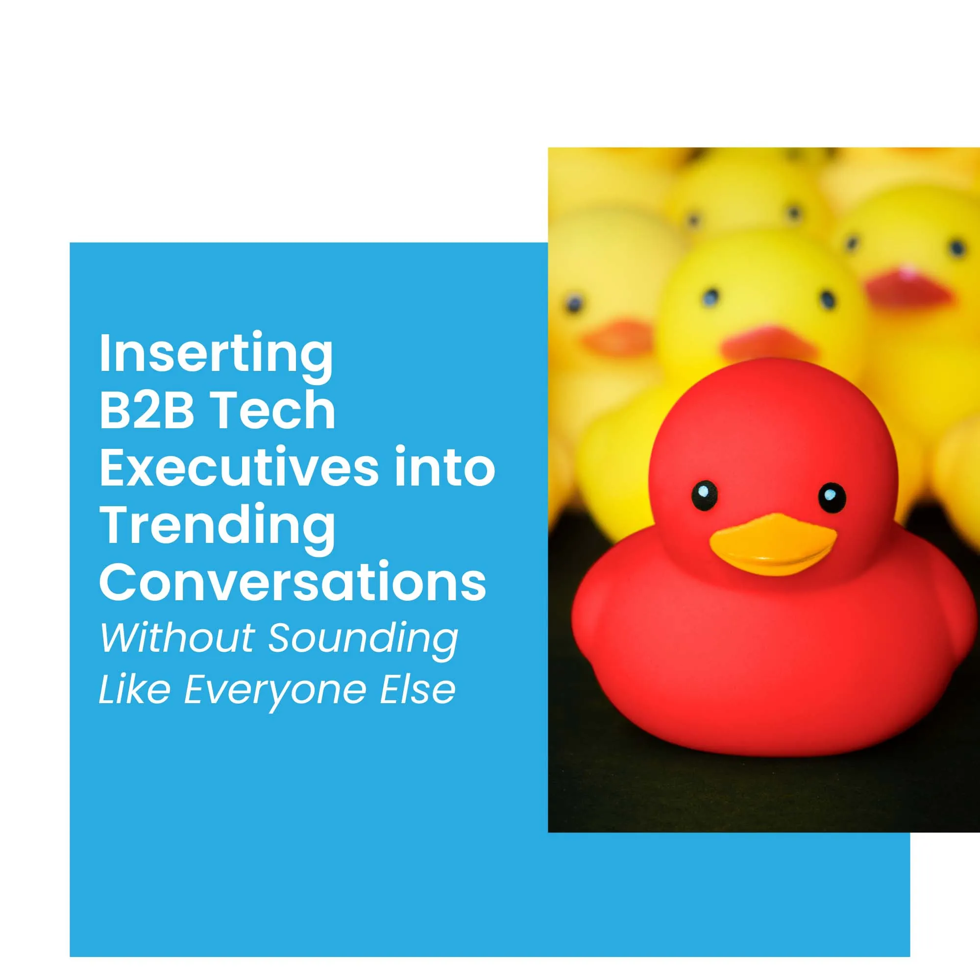 'Inserting B2B Tech Executives into Trending Conversations Without Sounding Like Everyone Else' next to an image of a standout red rubber duck among yellow rubber ducks
