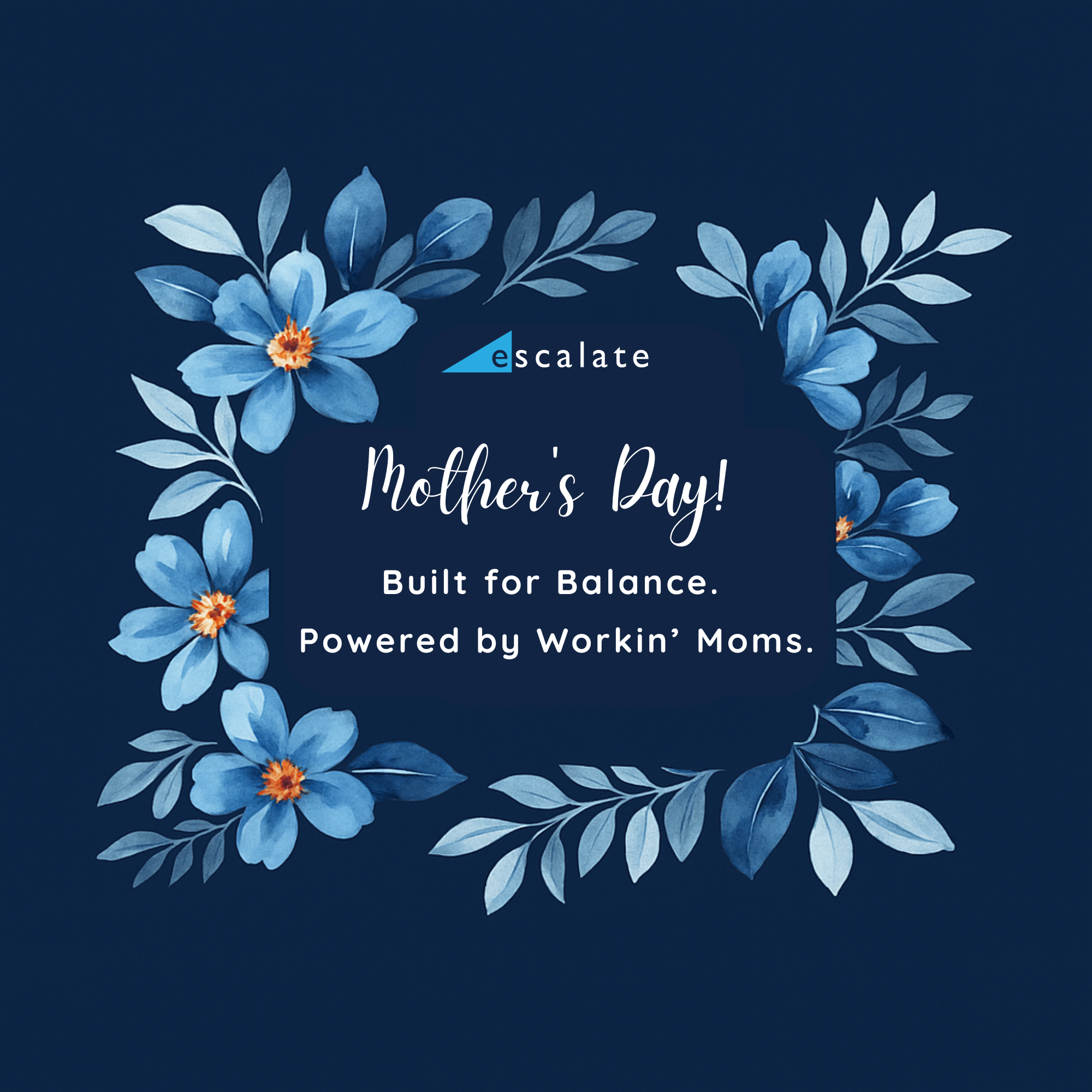 Escalate PR Mother's Day graphic with navy background, watercolor blue flowers, and the text: Mother's Day! Built for Balance. Powered by Workin’ Moms.