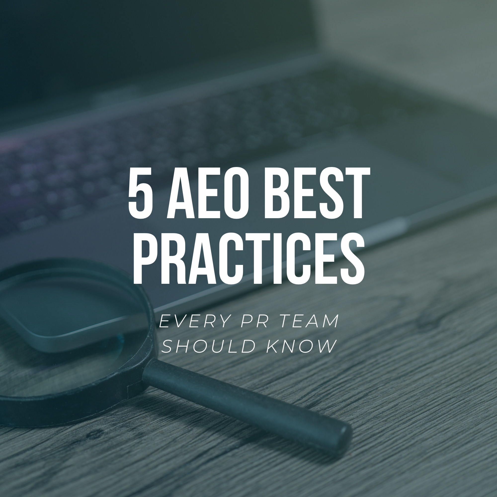 5 AEO Best Practices Every B2B tech PR team should know