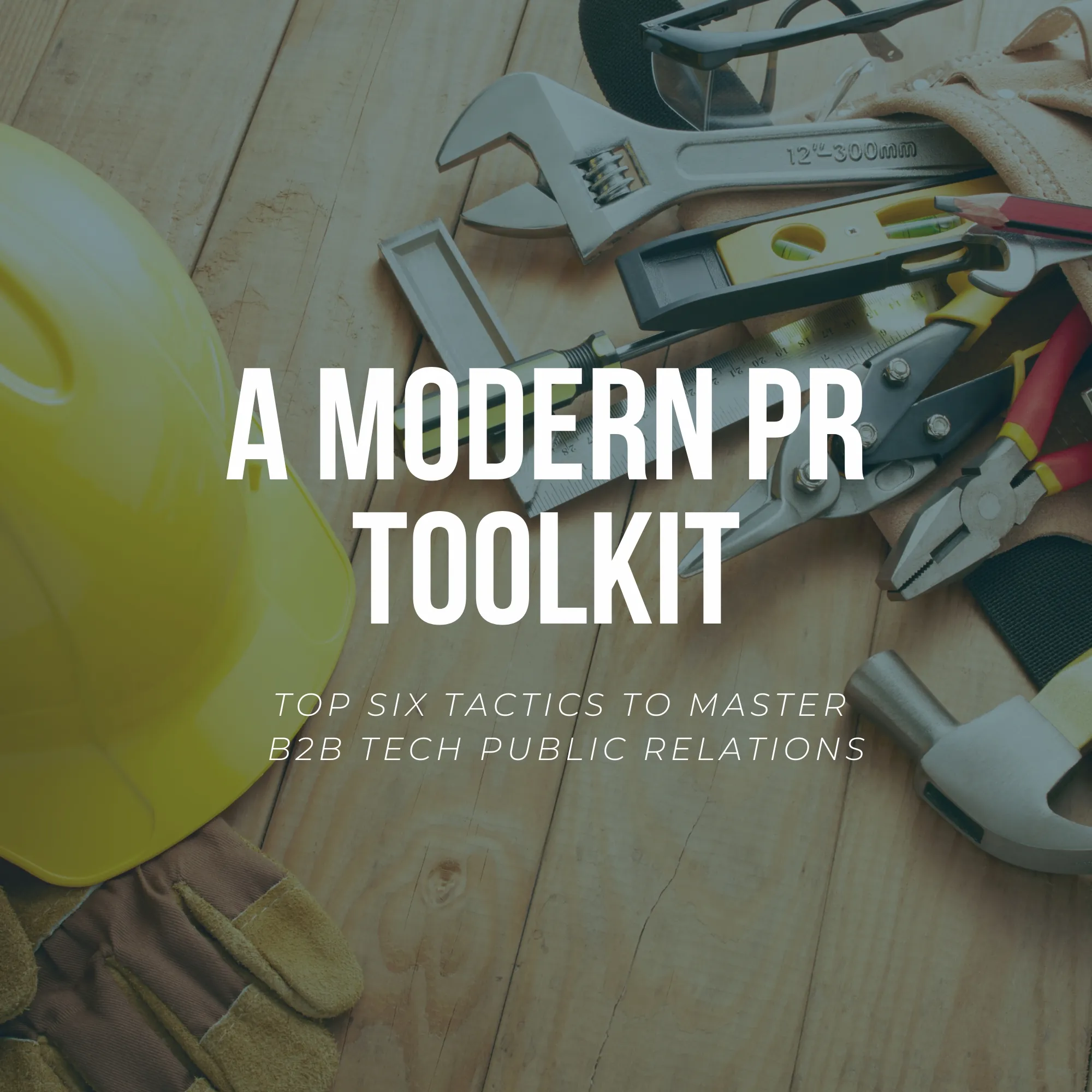 A Modern PR Toolkit, Top Six Tactics to Master B2B Tech Public Relations