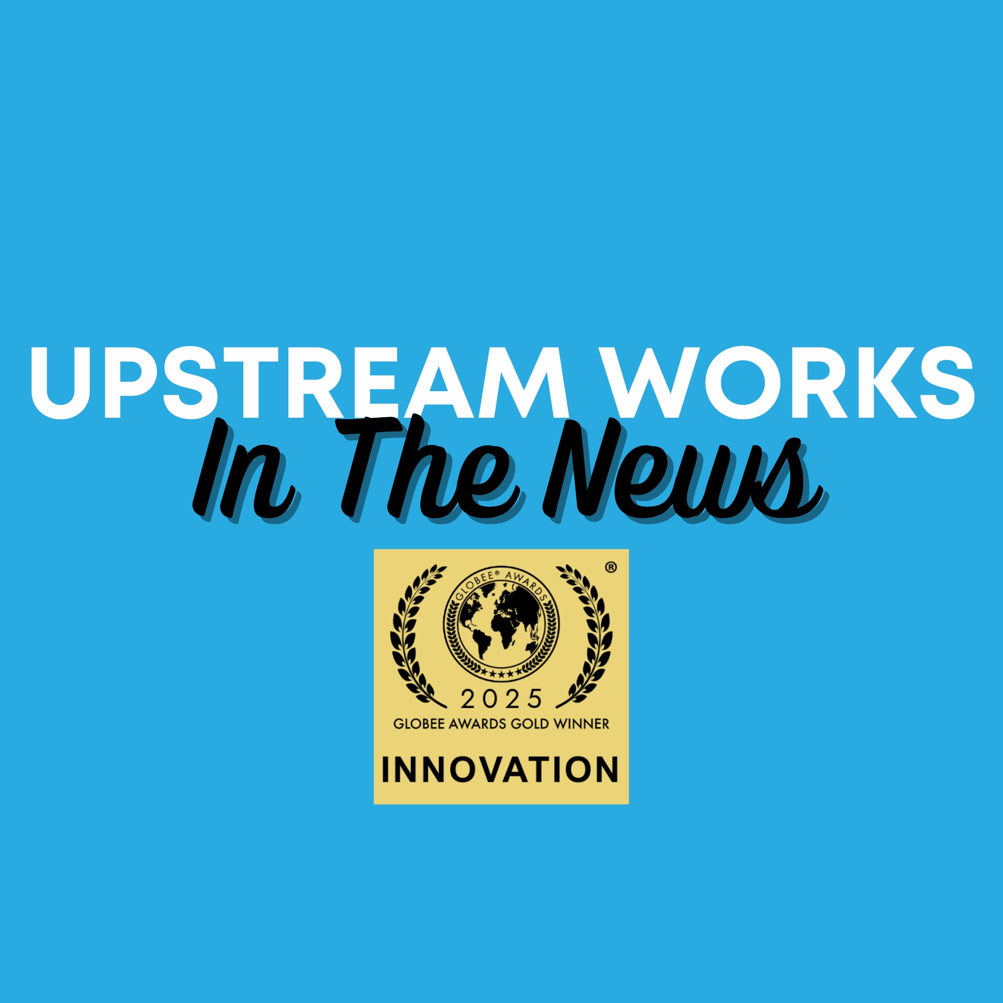 UpstreamWorks In The News - Globee Gold Award Winner Innovation