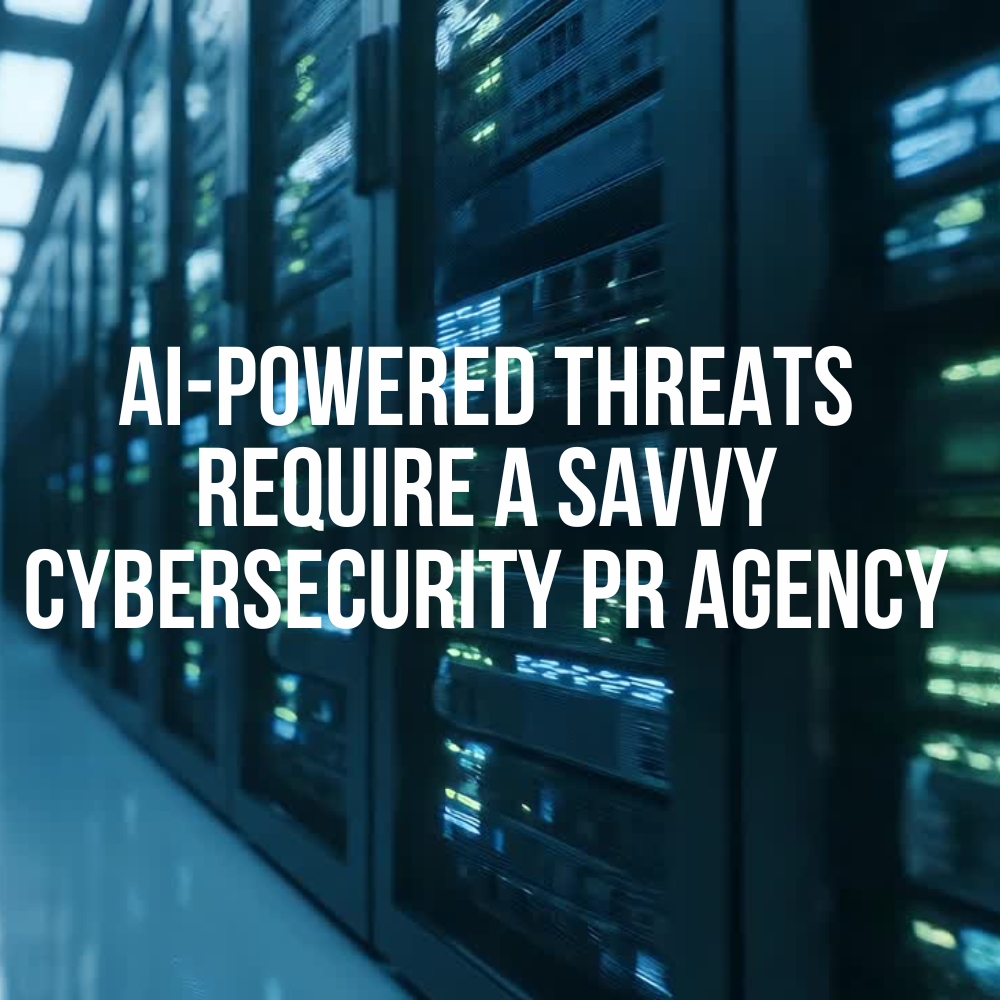 AI-Powered Threats Require an AI Savvy Cybersecurity PR AGency