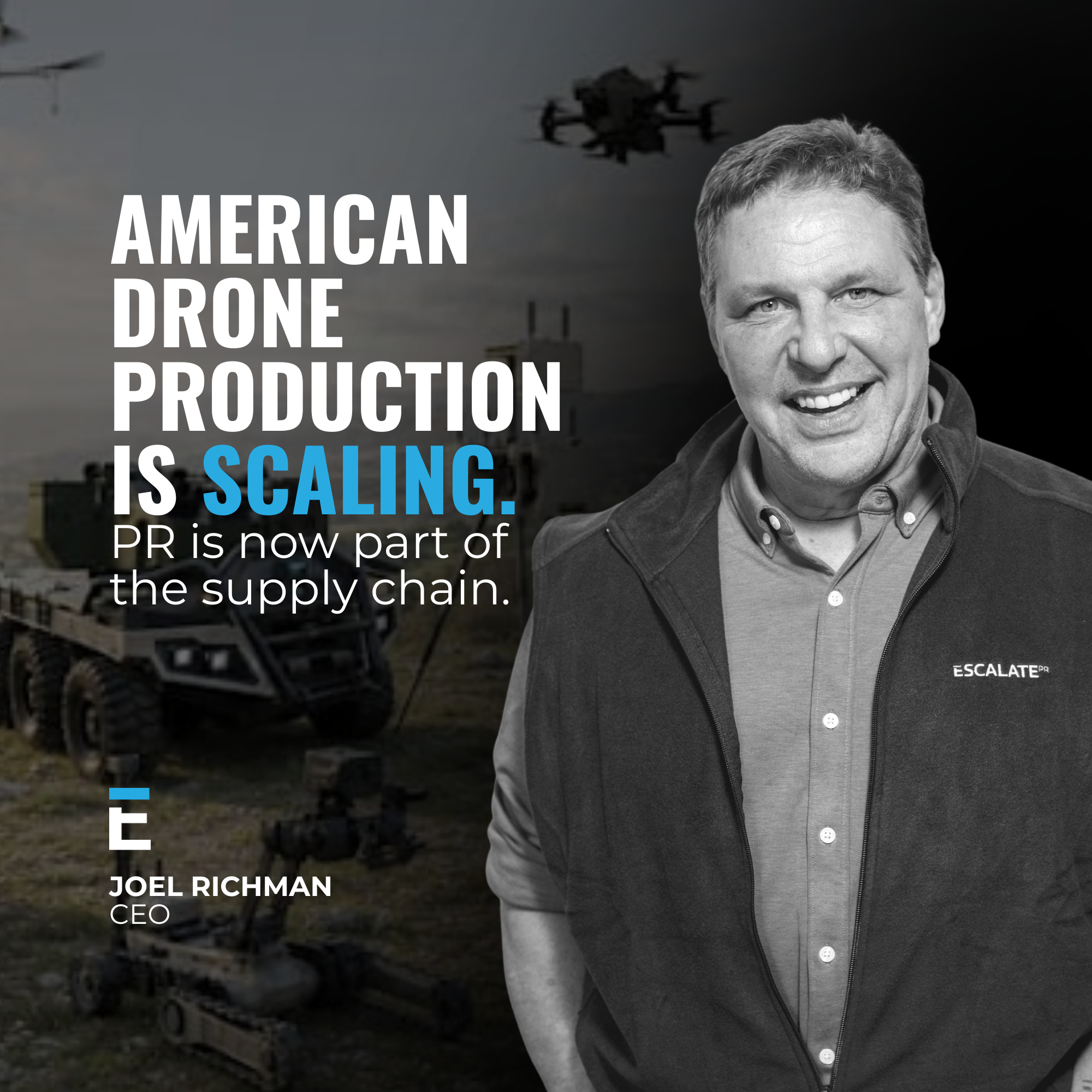 Joel Richman CEO of Escalate PR AMERICAN DRONE PRODUCTION IS SCALING. PR is now part of the supply chain.